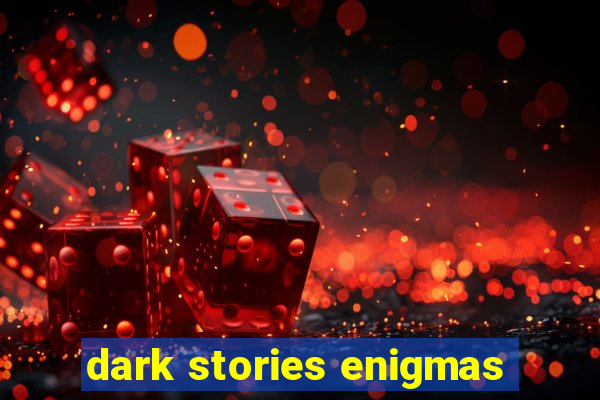 dark stories enigmas